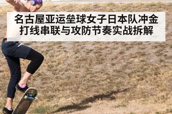 名古屋亚运垒球女子日本队冲金打线串联与攻防节奏实战拆解